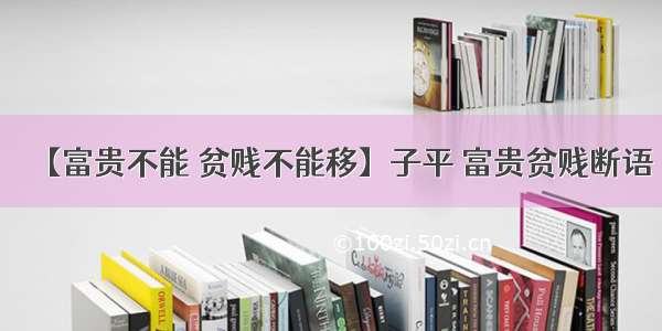 【富贵不能 贫贱不能移】子平 富贵贫贱断语