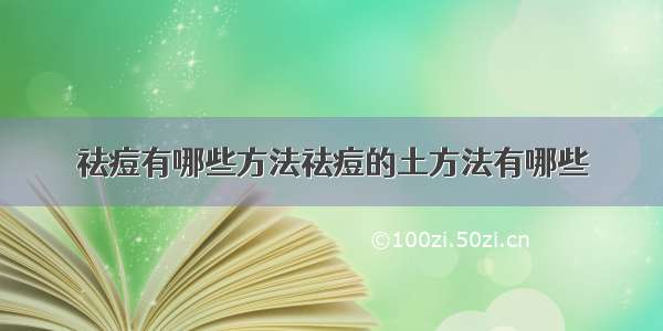 祛痘有哪些方法祛痘的土方法有哪些