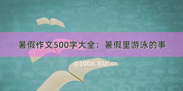 暑假作文500字大全：暑假里游泳的事