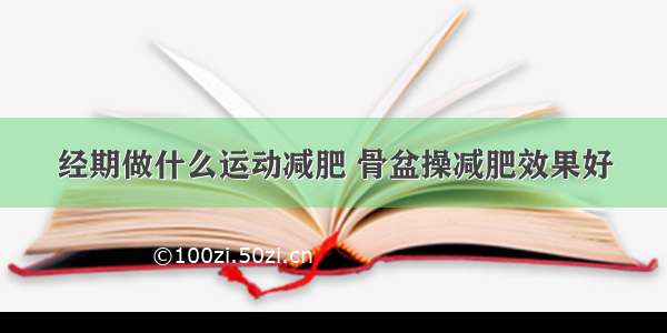 经期做什么运动减肥 骨盆操减肥效果好