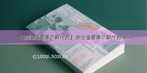 【刘伯温是哪个朝代的】刘伯温是哪个朝代的伟人