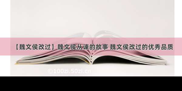 【魏文侯改过】魏文侯从谏的故事 魏文侯改过的优秀品质