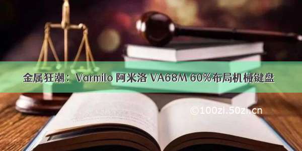 金属狂潮：Varmilo 阿米洛 VA68M 60%布局机械键盘