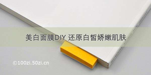 美白面膜DIY 还原白皙娇嫩肌肤