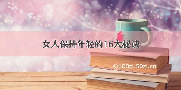 女人保持年轻的16大秘诀