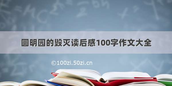 圆明园的毁灭读后感100字作文大全