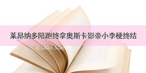 莱昂纳多陪跑终拿奥斯卡影帝小李梗终结