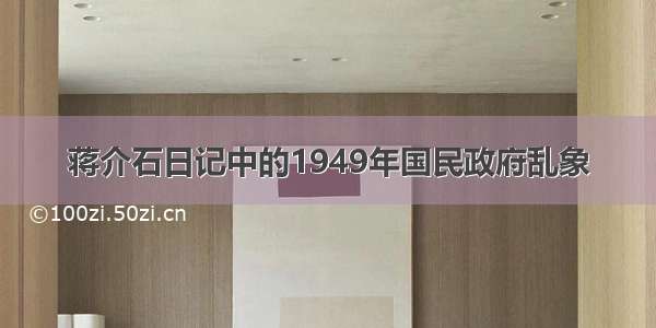 蒋介石日记中的1949年国民政府乱象