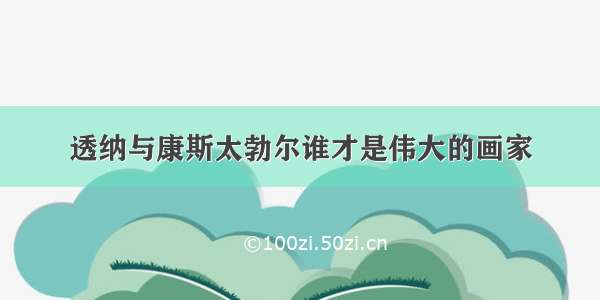 透纳与康斯太勃尔谁才是伟大的画家