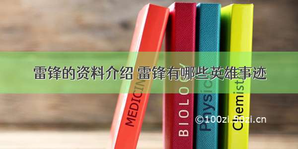 雷锋的资料介绍 雷锋有哪些英雄事迹