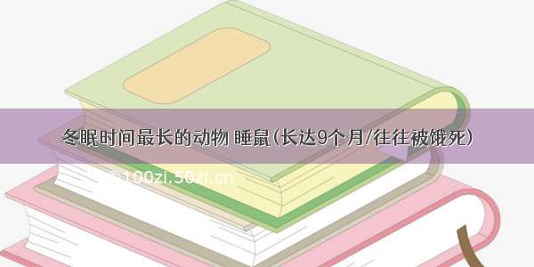 冬眠时间最长的动物 睡鼠(长达9个月/往往被饿死)