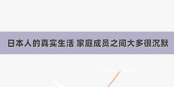 日本人的真实生活 家庭成员之间大多很沉默