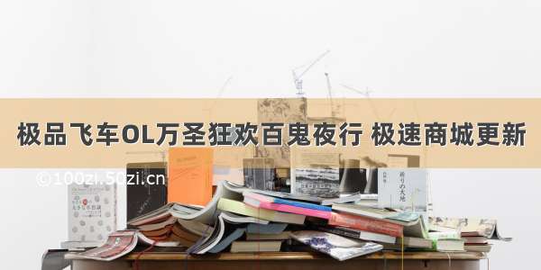 极品飞车OL万圣狂欢百鬼夜行 极速商城更新