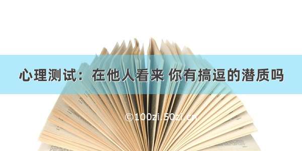 心理测试：在他人看来 你有搞逗的潜质吗