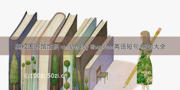 高校图书馆馆员 university librarian英语短句 例句大全