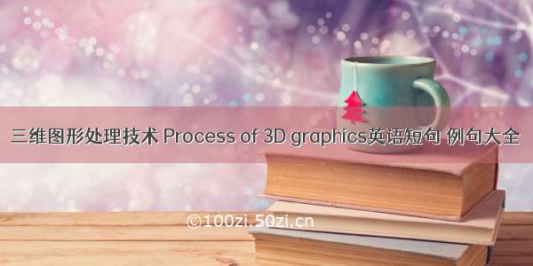 三维图形处理技术 Process of 3D graphics英语短句 例句大全