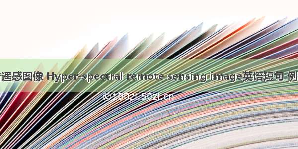 超光谱遥感图像 Hyper-spectral remote sensing image英语短句 例句大全