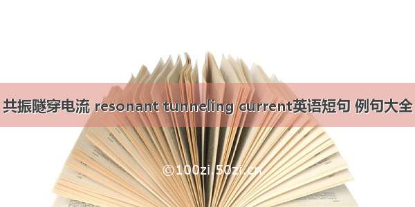 共振隧穿电流 resonant tunneling current英语短句 例句大全