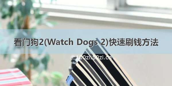 看门狗2(Watch Dogs 2)快速刷钱方法