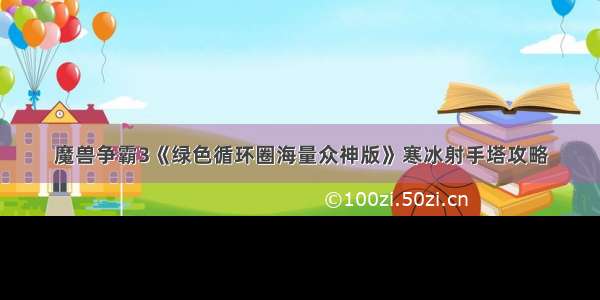 魔兽争霸3《绿色循环圈海量众神版》寒冰射手塔攻略