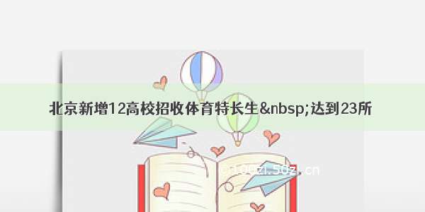 北京新增12高校招收体育特长生 达到23所