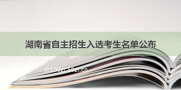 湖南省自主招生入选考生名单公布