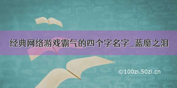 经典网络游戏霸气的四个字名字_蓝魔之泪