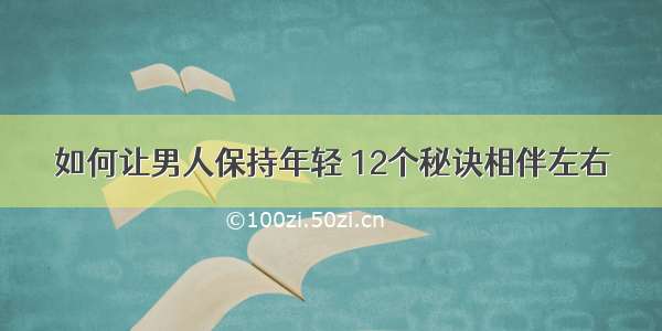 如何让男人保持年轻 12个秘诀相伴左右