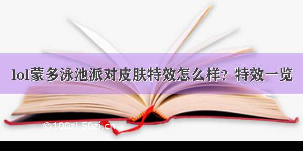 lol蒙多泳池派对皮肤特效怎么样？特效一览