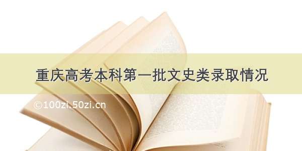 重庆高考本科第一批文史类录取情况