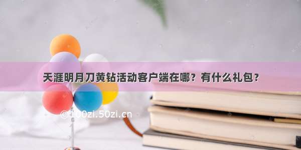 天涯明月刀黄钻活动客户端在哪？有什么礼包？