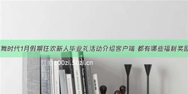 炫舞时代1月假期狂欢新人毕业礼活动介绍客户端 都有哪些福利奖励？