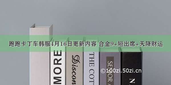 跑跑卡丁车韩服4月16日更新内容 合金9+短出席+天降财运