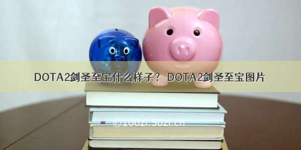 DOTA2剑圣至宝什么样子？ DOTA2剑圣至宝图片