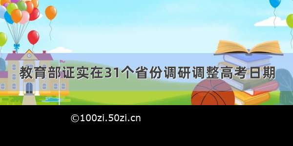 教育部证实在31个省份调研调整高考日期