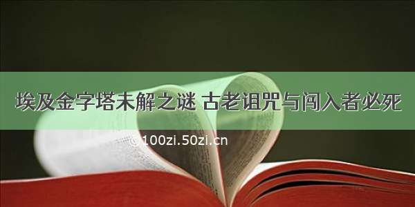 埃及金字塔未解之谜 古老诅咒与闯入者必死