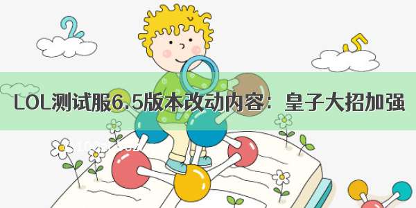 LOL测试服6.5版本改动内容：皇子大招加强