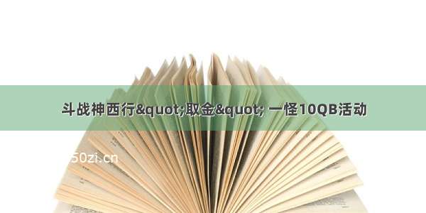 斗战神西行"取金" 一怪10QB活动