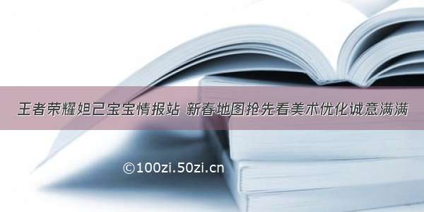 王者荣耀妲己宝宝情报站 新春地图抢先看美术优化诚意满满