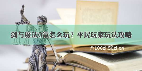 剑与魔法0氪怎么玩？平民玩家玩法攻略