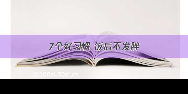 7个好习惯 饭后不发胖