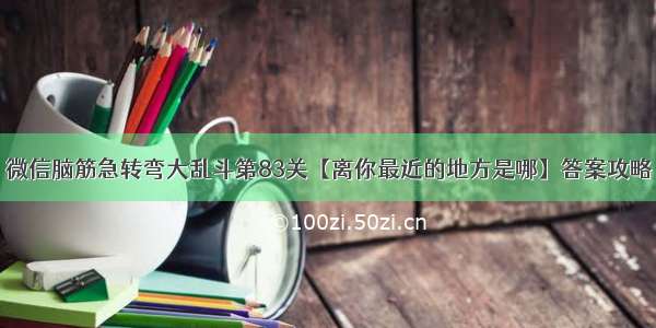 微信脑筋急转弯大乱斗第83关【离你最近的地方是哪】答案攻略