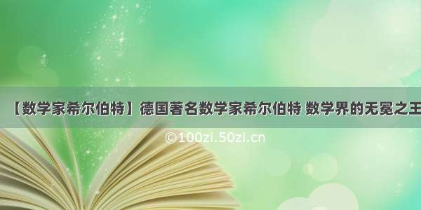 【数学家希尔伯特】德国著名数学家希尔伯特 数学界的无冕之王