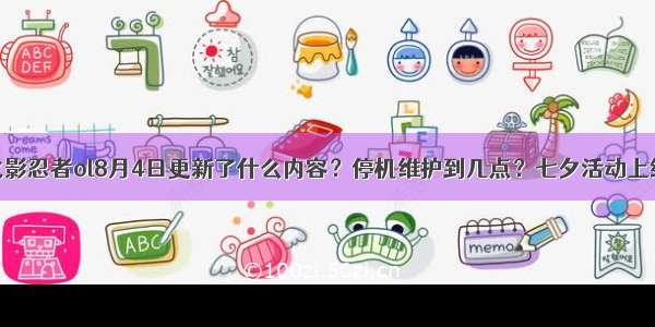 火影忍者ol8月4日更新了什么内容？停机维护到几点？七夕活动上线