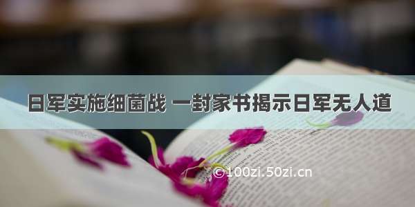 日军实施细菌战 一封家书揭示日军无人道