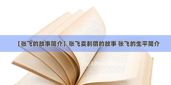 【张飞的故事简介】张飞卖刺猬的故事 张飞的生平简介