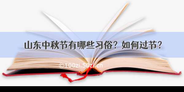 山东中秋节有哪些习俗？如何过节？