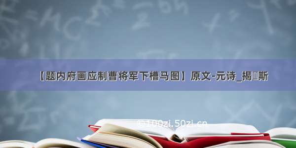 【题内府画应制曹将军下槽马图】原文-元诗_揭傒斯