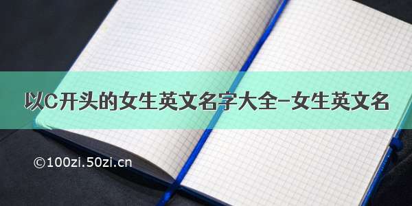 以C开头的女生英文名字大全-女生英文名