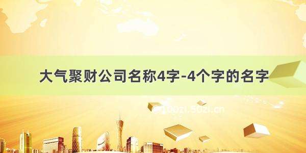 大气聚财公司名称4字-4个字的名字